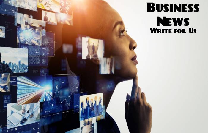 Business News Write for Us, Guest Posting, Contribute, and Submit Post