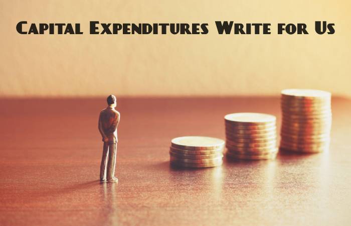 Capital Expenditures Write for Us